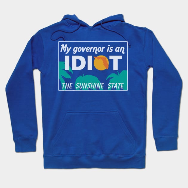 My Governor Is An Idiot - Florida Hoodie by Bigfinz